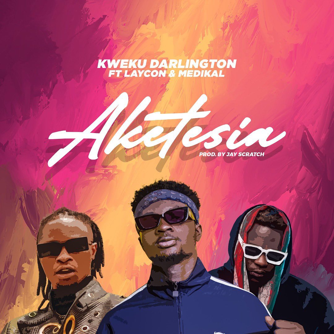 Kweku Darlington Aketesia ft Medikal, Laycon