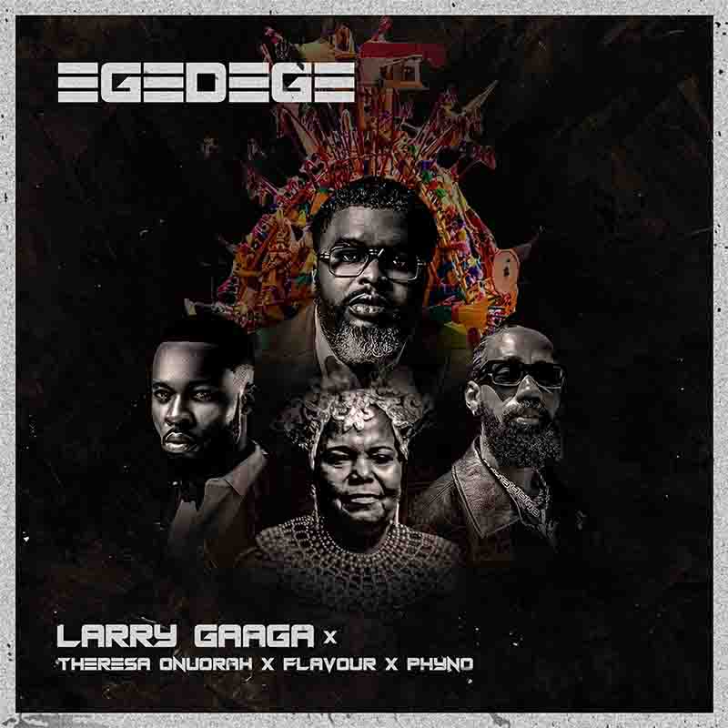 Larry Gaaga - Egedege ft Theresa Onuorah x Flavour x Phyno
