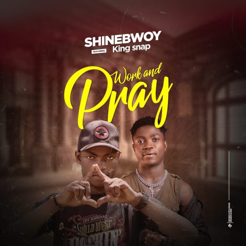 Shinebwoy King Snaq Work & Pray