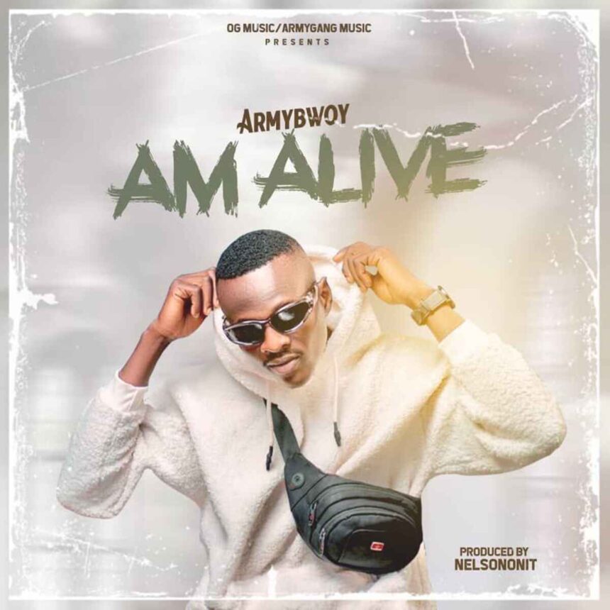 ArmyBwoy releases new music titled Am Alive, download mp3