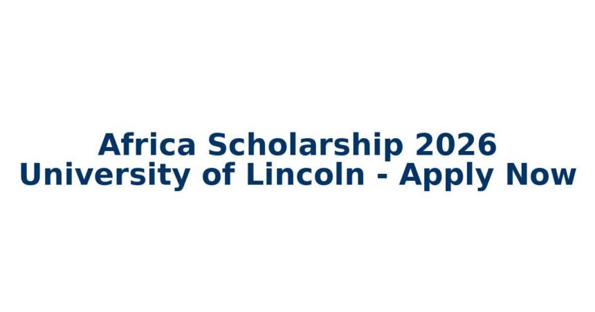 Africa Scholarship 2026 at University of Lincoln | £4,000–£5,000 Postgraduate Tuition Support: Latest Scholarship News updates on Townflex.com